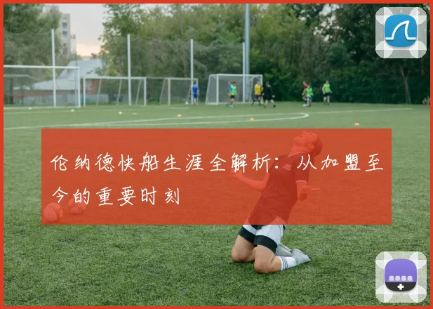 伦纳德快船生涯全解析：从加盟至今的重要时刻